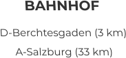 BAHNHOF D-Berchtesgaden (3 km) A-Salzburg (33 km)